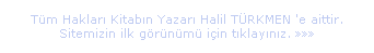 Text Box: Tm Haklar Kitabn Yazar Halil TRKMEN 'e aittir.
Sitemizin ilk grnm iin tklaynz. 
